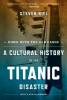 Down with the Old Canoe: A Cultural History of the Titanic Disaster - Steven Biel