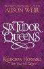Six Tudor Queens: Katheryn Howard, The Tainted Queen - Alison Weir