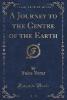 A Journey to the Centre of the Earth (Classic Reprint) - Jules Verne