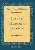 Life of Thomas J. Jackson (Classic Reprint) - Mary Lynn Williamson
