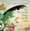 Das Wesen der Dinge und der Liebe (Ungekürzte Lesung) - Elizabeth Gilbert