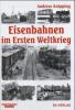 Eisenbahnen im Ersten Weltkrieg - Andreas Knipping