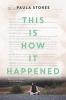 This Is How It Happened - Paula Stokes