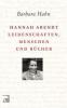 Hannah Arendt - Leidenschaften, Menschen und Bücher - Barbara Hahn