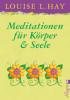 Meditationen für Körper und Seele - Louise L. Hay