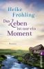 Das Leben ist nur ein Moment - Heike Fröhling