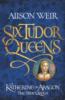 Six Tudor Queens: Katherine of Aragon, The True Queen - Alison Weir