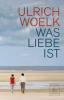 Was Liebe ist - Ulrich Woelk