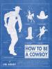 How to Be a Cowboy - Jim Arndt