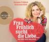 Frau Fröhlich sucht die Liebe ... und bleibt nicht lang allein, 3 Audio-CD - Susanne Fröhlich, Constanze Kleis