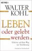 Leben oder gelebt werden - Walter Kohl