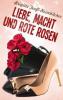 Liebe, Macht und rote Rosen - Brigitte Teufl-Heimhilcher