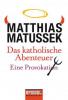 Das katholische Abenteuer - Matthias Matussek