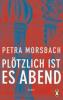 Plötzlich ist es Abend - Petra Morsbach