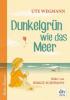 Dunkelgrün wie das Meer - Ute Wegmann