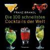 Die 100 schnellsten Cocktails der Welt - Franz Brandl