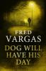 Dog Will Have His Day - Fred Vargas