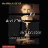 Wo drei Flüsse sich kreuzen, 6 Audio-CDs - Hannah Kent