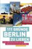 111 Gründe, Berlin zu lieben - Verena M. Dittrich, Thomas Stechert
