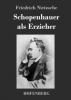 Schopenhauer als Erzieher - Friedrich Nietzsche