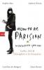 How To Be Parisian wherever you are - Anne Berest, Caroline De Maigret, Audrey Diwan, Sophie Mas