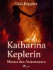 Katharina Keplerin - Mutter des Astronomen - Utta Keppler