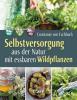 Selbstversorgung aus der Natur mit essbaren Wildpflanzen - Constanze von Eschbach
