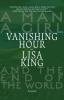 Vanishing Hour: A Novel of a Man, a Girl, and the End of the World - Lisa King