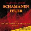 Schamanenfeuer - Das Geheimnis von Tunguska, 2 MP3-CDs - Martina André