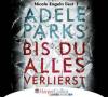 Bis du alles verlierst, 6 Audio-CD - Adele Parks