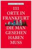 111 Orte in Frankfurt, die man gesehen haben muss - Rike Wolf, Tom Wolf