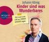 Kinder sind was Wunderbares, das muss man sich nur IMMER WIEDER sagen, 3 Audio-CDs - Johann König
