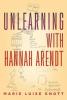 Unlearning with Hannah Arendt - Marie Luise Knott
