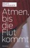 Atmen, bis die Flut kommt - Beate Rothmaier