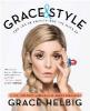 Grace & Style: The Art of Pretending You Have It - Grace Helbig