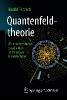 Quantenfeldtheorie - wie man beschreibt, was die Welt im Innersten zusammenhält - Harald Fritzsch