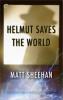 Helmut Saves the World - Matt Sheehan
