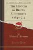 The History of Brown University 1764-1914 (Classic Reprint) - Walter C. Bronson