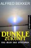Dunkle Zukunft: Das Buch der Dystopien - Alfred Bekker