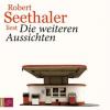 Die weiteren Aussichten, 4 Audio-CDs - Robert Seethaler