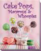 Cake Pops, Macarons & Whoopies - 