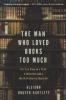 The Man Who Loved Books Too Much: The True Story of a Thief, a Detective, and a World of Literary Obsession - Allison Hoover Bartlett