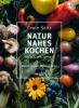 Naturnahes Kochen - einfach, gut, gesund - Erwin Seitz