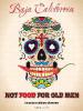 Not Food for Old Men: Baja California: A Mexican Culinary Adventure - Anabelle Rosell Aguilar, Reyna Jaime