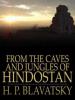 From the Caves and Jungles of Hindostan - H. P. Blavatsky