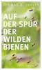 Auf der Spur der wilden Bienen - Thomas D. Seeley