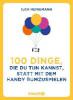 100 Dinge, die du tun kannst, statt mit dem Handy rumzuspielen - Ilka Heinemann