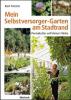 Mein Selbstversorger-Garten am Stadtrand - Kurt Forster