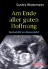 Am Ende aller guten Hoffnung - Sterbehilfe im Mutterleib? - Sandra Wiedemann