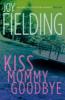 Kiss Mommy Goodbye - Joy Fielding